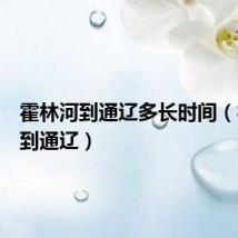 霍林河到通辽多长时间(霍林河到通辽)