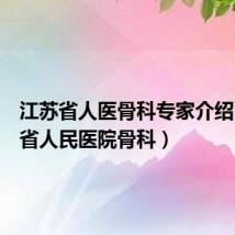 江苏省人医骨科专家介绍(江苏省人民医院骨科)