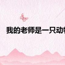 我的老师是一只动物。