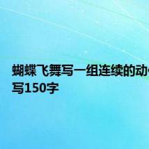 蝴蝶飞舞写一组连续的动作怎么写150字