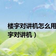 楼宇对讲机怎么用（楼宇对讲机）