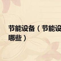 节能设备（节能设备有哪些）