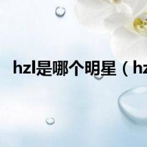 hzl是哪个明星(hzl)