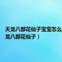 天龙八部花仙子宝宝怎么样(天龙八部花仙子)