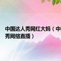 中国达人秀网红大妈(中国达人秀网络直播)