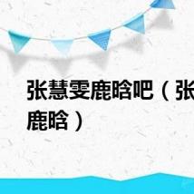 张慧雯鹿晗吧（张慧雯鹿晗）