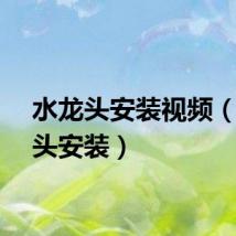 水龙头安装视频（水龙头安装）