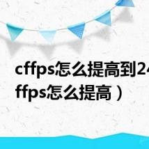 cffps怎么提高到240(cffps怎么提高)