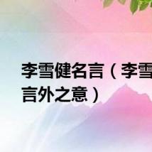 李雪健名言（李雪健的言外之意）
