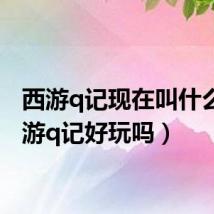 西游q记现在叫什么(西游q记好玩吗)