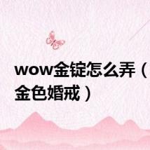 wow金锭怎么弄（wow金色婚戒）