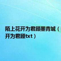 陌上花开为君顾墨青城(陌上花开为君顾txt)