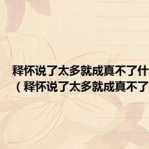 释怀说了太多就成真不了什么意思（释怀说了太多就成真不了）