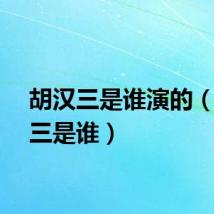胡汉三是谁演的（胡汉三是谁）