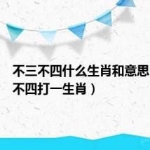 不三不四什么生肖和意思(不三不四打一生肖)