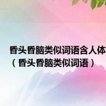 昏头昏脑类似词语含人体部位的(昏头昏脑类似词语)