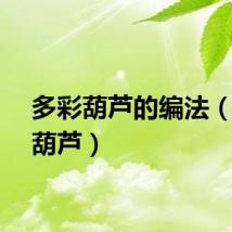 多彩葫芦的编法（多彩葫芦）