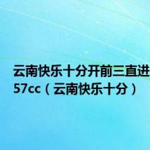 云南快乐十分开前三直进原O5757cc(云南快乐十分)