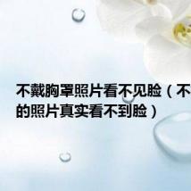不戴胸罩照片看不见脸(不戴胸罩的照片真实看不到脸)