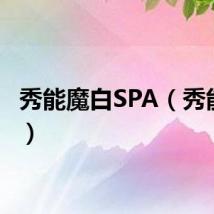 秀能魔白SPA（秀能魔白）