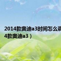 2014款奥迪a3时间怎么调(2014款奥迪a3)
