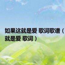 如果这就是爱 歌词歌谱(如果这就是爱 歌词)
