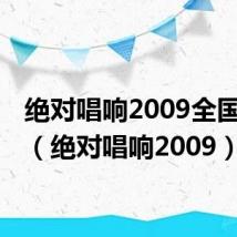 绝对唱响2009全国10强（绝对唱响2009）