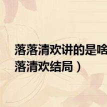 落落清欢讲的是啥（落落清欢结局）