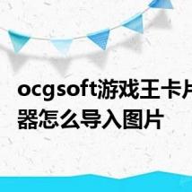 ocgsoft游戏王卡片制作器怎么导入图片