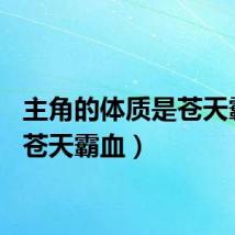 主角的体质是苍天霸血(苍天霸血)