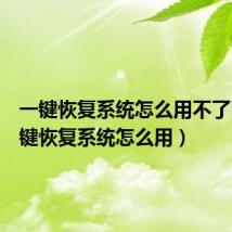 一键恢复系统怎么用不了了(一键恢复系统怎么用)