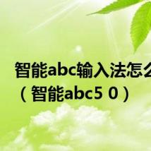 智能abc输入法怎么打字(智能abc5 0)