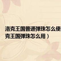 洛克王国普通弹珠怎么使用(洛克王国弹珠怎么用)