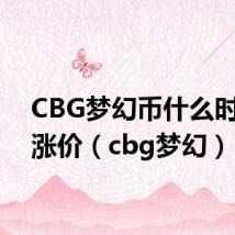 CBG梦幻币什么时候会涨价(cbg梦幻)