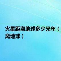 火星距离地球多少光年(火星距离地球)