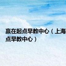赢在起点早教中心（上海赢在起点早教中心）