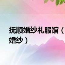 抚顺婚纱礼服馆（抚顺婚纱）