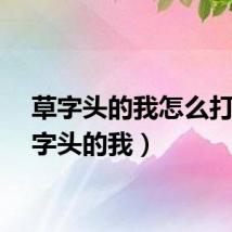 草字头的我怎么打（草字头的我）