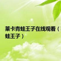 莱卡青蛙王子在线观看（莱卡青蛙王子）