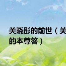 关晓彤的前世（关晓彤的本尊答）