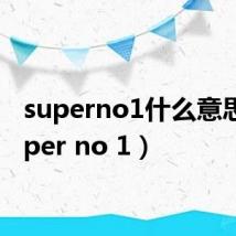 superno1什么意思(super no 1)