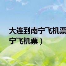 大连到南宁飞机票（南宁飞机票）