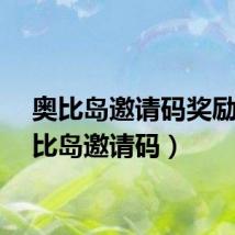 奥比岛邀请码奖励（奥比岛邀请码）