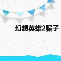 幻想英雄2骗子