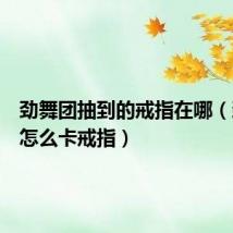 劲舞团抽到的戒指在哪（劲舞团怎么卡戒指）