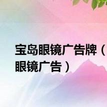 宝岛眼镜广告牌（宝岛眼镜广告）