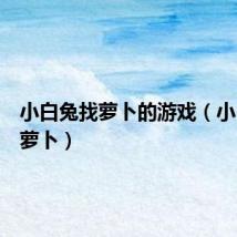 小白兔找萝卜的游戏(小白兔找萝卜)