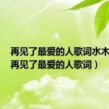 再见了最爱的人歌词水木年华(再见了最爱的人歌词)