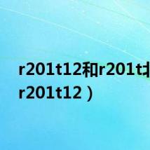 r201t12和r201t北美(r201t12)