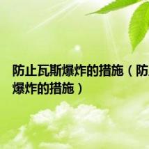 防止瓦斯爆炸的措施(防止瓦斯爆炸的措施)